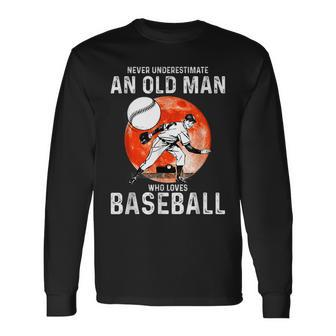 Man Never Underestimate An Old Man Who Loves Baseball Long Sleeve T-Shirt - Seseable