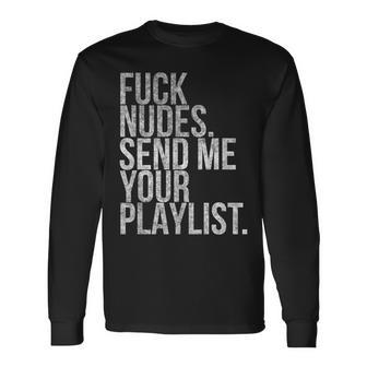 Music Fuck Nudes Send Me Your Playlist Graphic Long Sleeve T-Shirt | Mazezy CA