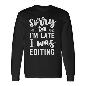 Photographer Photography Sorry Im Late Editing Long Sleeve T-Shirt | Mazezy