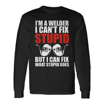 Welding Fabricator Welder Worker Can't Fix Stupid Long Sleeve T-Shirt | Mazezy