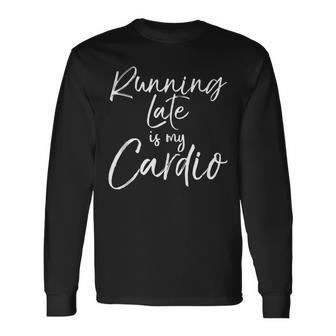 Workout Quote Fitness Saying Running Late Is My Cardio Long Sleeve T-Shirt | Mazezy