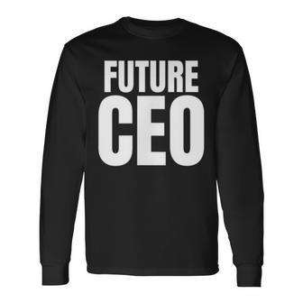 Future Ceo For The Upcoming Chief Executive Officer Long Sleeve T-Shirt | Mazezy