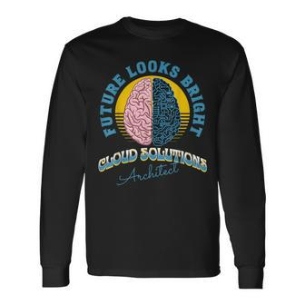 Future Looks Bright Cloud Solutions Architect College Long Sleeve T-Shirt | Mazezy
