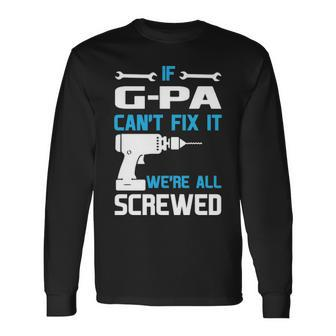 G Pa Grandpa If G Pa Cant Fix It Were All Screwed Long Sleeve T-Shirt - Seseable