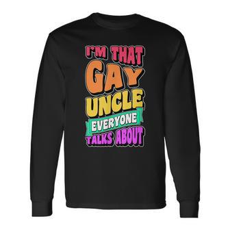 Im That Gay Uncle Everyone Talks About Lgbtq Pride Long Sleeve T-Shirt | Mazezy