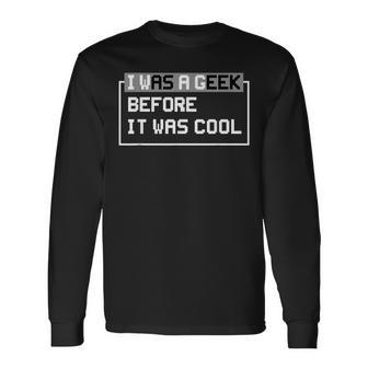 I Was A Geek Before It Was Cool For Computer Geek IT Long Sleeve T-Shirt T-Shirt | Mazezy