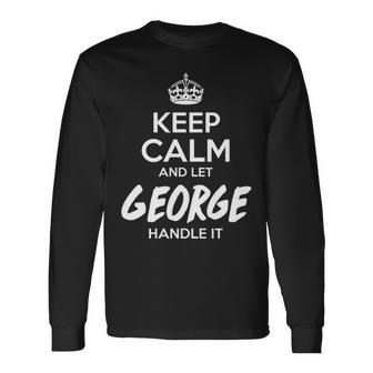 George Name Keep Calm And Let George Handle It Long Sleeve T-Shirt - Seseable