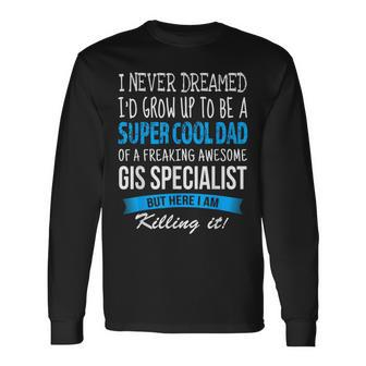 Gis Specialist Dad I Never Dreamed Long Sleeve T-Shirt | Mazezy