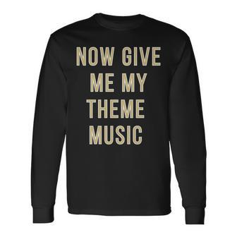 Now Give Me My Theme Music Long Sleeve T-Shirt | Mazezy