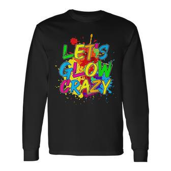 Lets Glow Crazy Glow Party 80S Retro Costume Party Lover Long Sleeve T-Shirt - Seseable