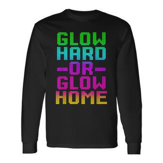 Glow Hard Or Glow Home 70S 80S Retro Colorful Party Long Sleeve - Seseable