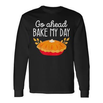 Go Ahead Bake My Day Pumpkin Thanksgiving Matching Family Long Sleeve T-Shirt - Monsterry DE