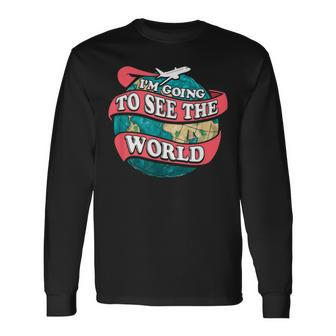 Im Going To See The World Traveling Long Sleeve T-Shirt T-Shirt | Mazezy
