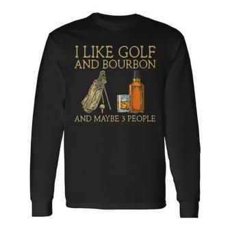 I Like Golf And Bourbon And Maybe 3 People Golf Lovers Long Sleeve T-Shirt