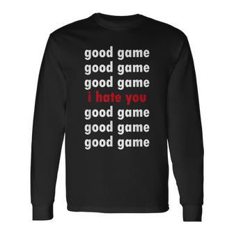 Good Game Good Game I Hate You Long Sleeve T-Shirt | Mazezy UK
