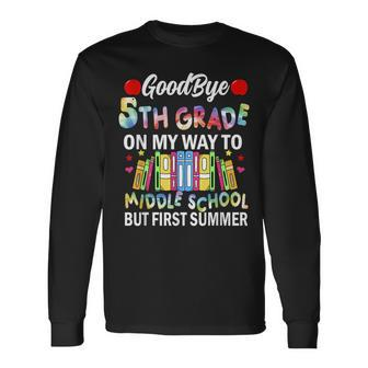 Goodbye 5Th Grade On My Way To Middle School But First Summe Long Sleeve T-Shirt T-Shirt | Mazezy