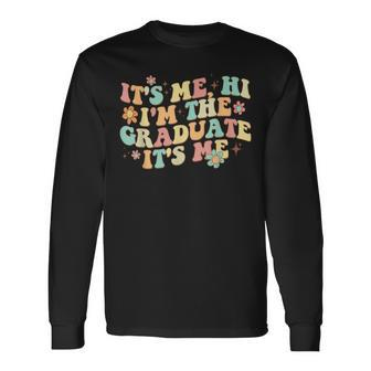 Graduation Its Me Hi Im The Graduate Its Me Long Sleeve T-Shirt T-Shirt | Mazezy