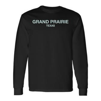 Grand Prairie Texas Perfect For City Events Grand Prairie Long Sleeve T-Shirt | Mazezy