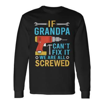 If Grandpa Cant Fix It Were All Screwed Fathers Day Long Sleeve T-Shirt T-Shirt | Mazezy