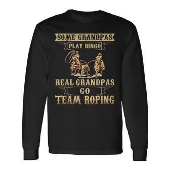 Some Grandpas Play Bingo Real Grandpas Go Team Roping Long Sleeve T-Shirt T-Shirt | Mazezy
