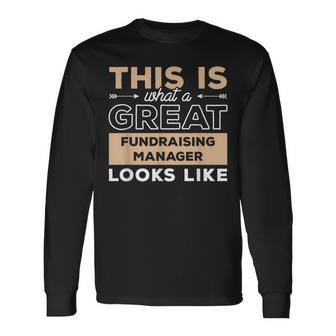 This Is What A Great Fundraising Manager Looks Like Long Sleeve T-Shirt | Mazezy