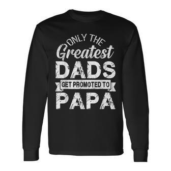 Only The Greatest Dads Get Promoted To Papa Long Sleeve T-Shirt - Seseable