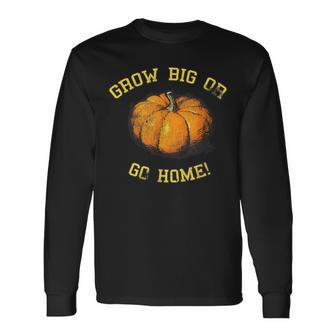 Grow Big Or Go Home Pumpkin Lover Long Sleeve T-Shirt | Mazezy UK