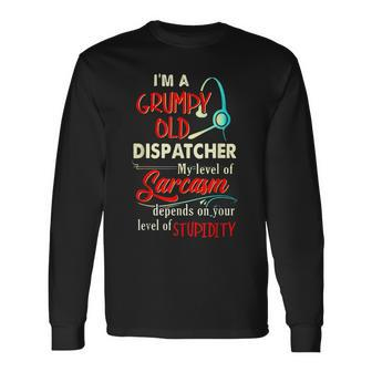 Im A Grumpy Old 911 Dispatcher Sarcasm Depends On Stupidity Long Sleeve T-Shirt T-Shirt | Mazezy