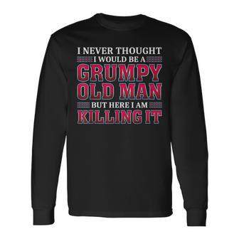 Grumpy Old Man Killing It Grandpa Long Sleeve T-Shirt T-Shirt | Mazezy