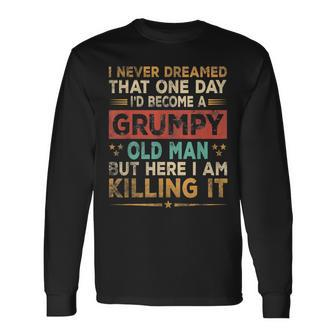 Grumpy Old Man Here I Am Killing It Grumpy Grandpa Vintage Long Sleeve T-Shirt T-Shirt | Mazezy