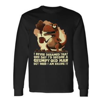 Grumpy Tyranno Grumpy Old Man Long Sleeve T-Shirt T-Shirt | Mazezy