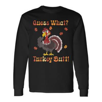 Guess What Turkey Butt Turkey Thanksgiving Long Sleeve T-Shirt - Monsterry