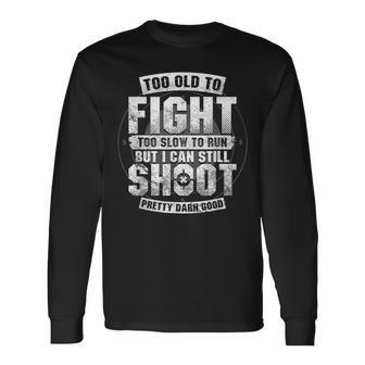 Gun Lover Too Old To Fight Too Slow To Run Still Shoot Long Sleeve T-Shirt | Mazezy