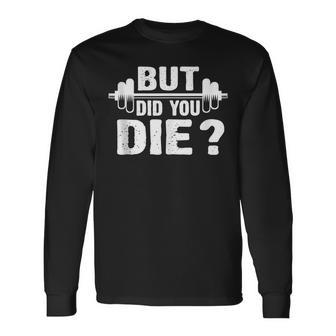 Gym Fitness Lover Workout Gym But Did You Die Long Sleeve T-Shirt | Mazezy