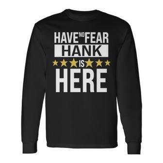 Hank Name Have No Fear Hank Is Here Long Sleeve T-Shirt - Seseable