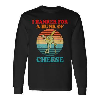 I Hanker For A Hunk Of Cheese Retro Apparel Long Sleeve T-Shirt | Mazezy