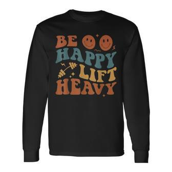 Be Happy Lift Heavy Workout For Gym Lover Bodybuilder Long Sleeve - Monsterry CA