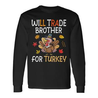 Happy Thanksgiving Day Trader Will Trade Brother For Turkey Long Sleeve T-Shirt - Seseable