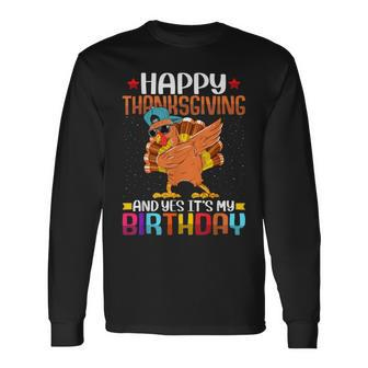 Happy Thanksgiving And Yes It's My Birthday Thanksgiving Long Sleeve T-Shirt - Seseable
