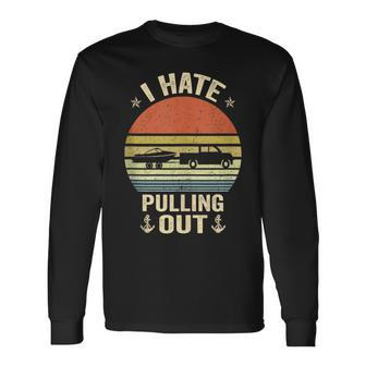 I Hate Pulling Out Retro Boating Boat Captain Saying Boating Long Sleeve T-Shirt T-Shirt | Mazezy