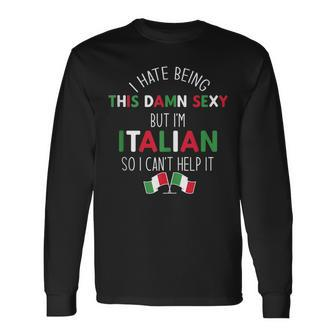 I Hate Being So Damn Sexy But Im Italian Cant Help It Meme Long Sleeve T-Shirt T-Shirt | Mazezy AU