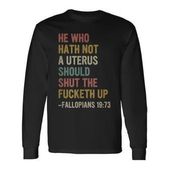 He Who Hath No Uterus Shall Shut The Fcketh Up Retro Vintage Long Sleeve T-Shirt T-Shirt | Mazezy