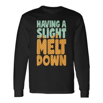 Having A Slight Meltdown Ice Cream Lover Long Sleeve T-Shirt T-Shirt | Mazezy