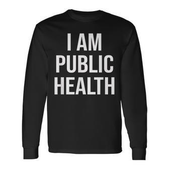 Healthcare Nursing Epidemiology I Am Public Health Long Sleeve T-Shirt | Mazezy