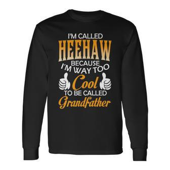Heehaw Grandpa Im Called Heehaw Because Im Too Cool To Be Called Grandfather Long Sleeve T-Shirt - Seseable