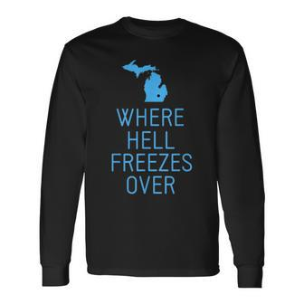 Hell Freezes Michigan Michigander Great Lakes Map Long Sleeve T-Shirt T-Shirt | Mazezy