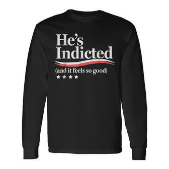 He's Indicted And It Feels So Good Trump Arrest Long Sleeve - Seseable