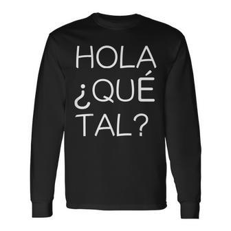 Hola Que Tal Latino American Spanish Speaker Long Sleeve T-Shirt | Mazezy