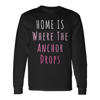 Home Is Where The Anchor Drops Boating Long Sleeve T-Shirt T-Shirt | Mazezy