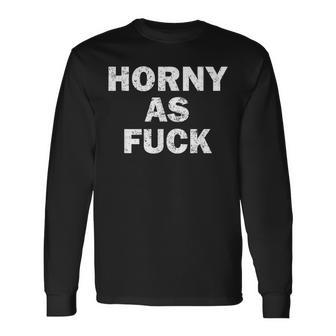 Horny As Fuck Rude Adult Erotic Foreplay Bdsm Meme Long Sleeve T-Shirt | Mazezy UK